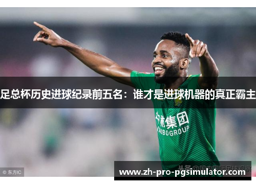 足总杯历史进球纪录前五名：谁才是进球机器的真正霸主