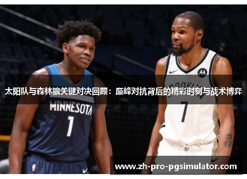 太阳队与森林狼关键对决回顾：巅峰对抗背后的精彩时刻与战术博弈