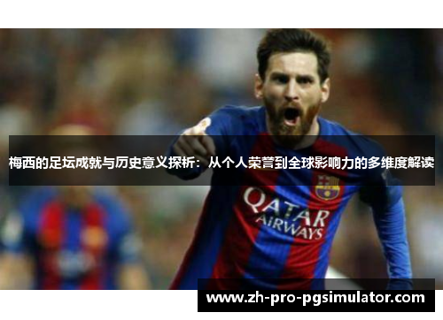 梅西的足坛成就与历史意义探析：从个人荣誉到全球影响力的多维度解读