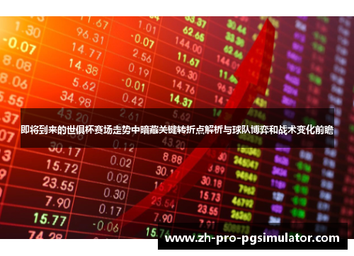 即将到来的世俱杯赛场走势中暗藏关键转折点解析与球队博弈和战术变化前瞻