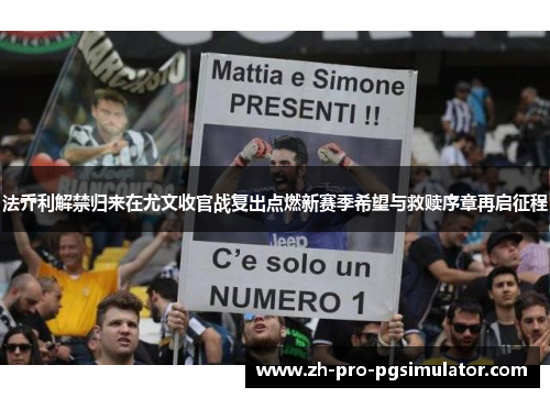 法乔利解禁归来在尤文收官战复出点燃新赛季希望与救赎序章再启征程